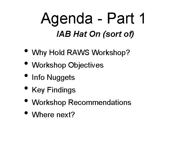 Agenda - Part 1 IAB Hat On (sort of) • Why Hold RAWS Workshop?