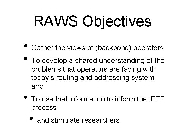 RAWS Objectives • • • Gather the views of (backbone) operators To develop a