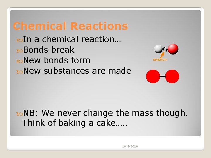 Chemical Reactions In a chemical reaction… Bonds break New bonds form New substances are