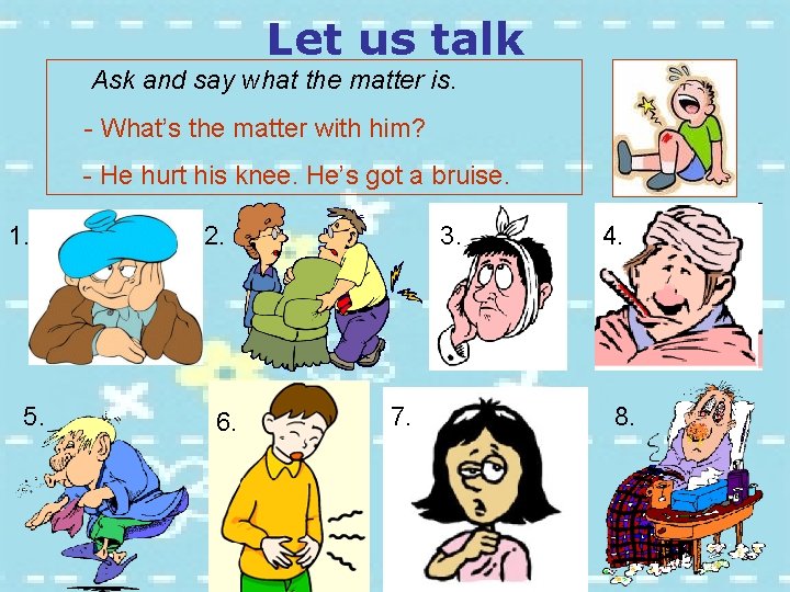 Let us talk Ask and say what the matter is. - What’s the matter