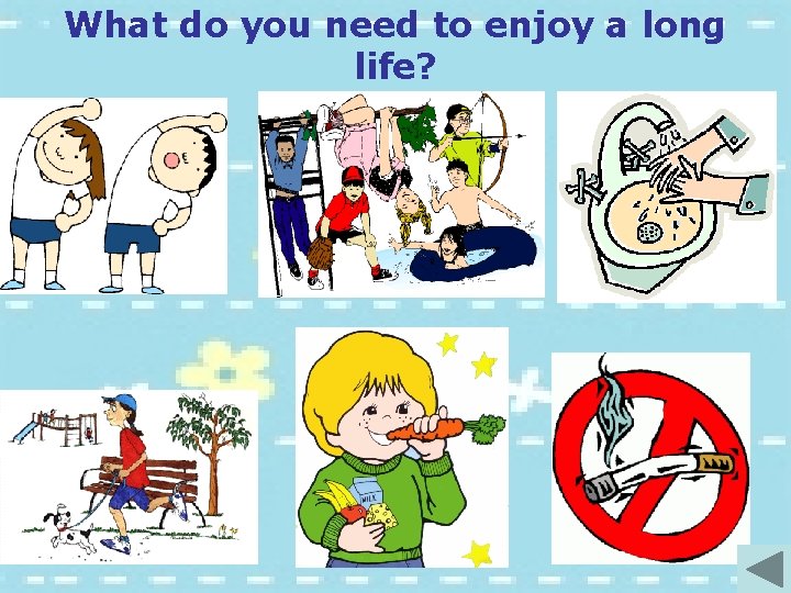 What do you need to enjoy a long life? 