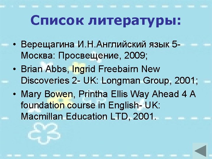 Список литературы: • Верещагина И. Н. Английский язык 5 Москва: Просвещение, 2009; • Brian