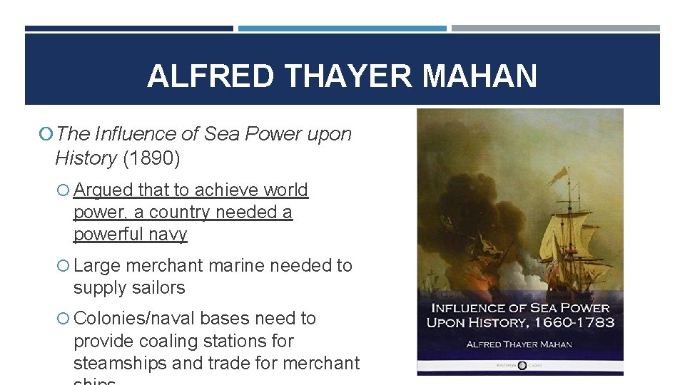 ALFRED THAYER MAHAN The Influence of Sea Power upon History (1890) Argued that to