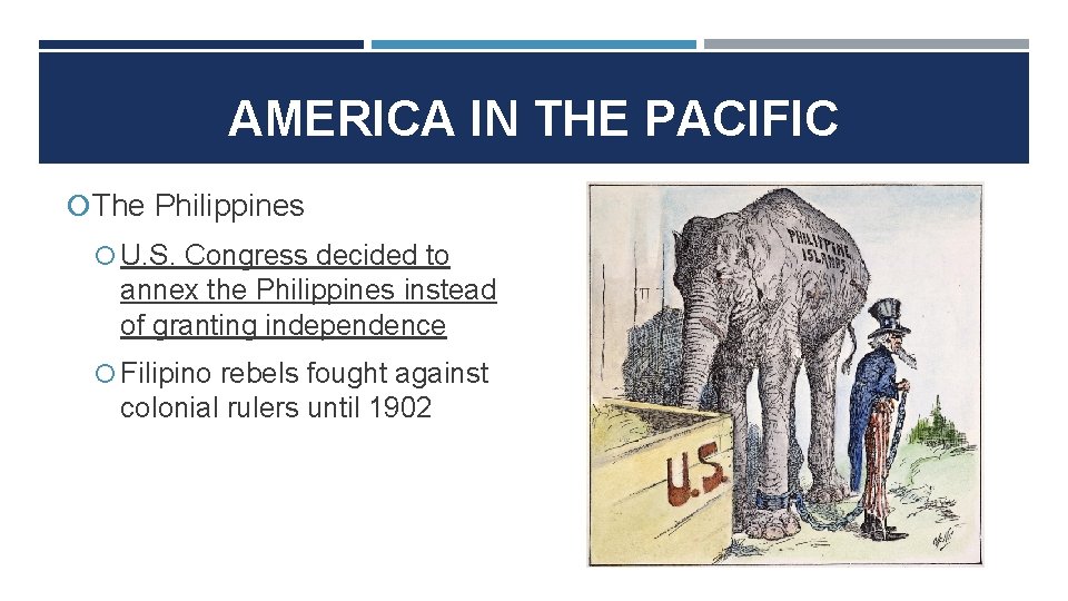 AMERICA IN THE PACIFIC The Philippines U. S. Congress decided to annex the Philippines