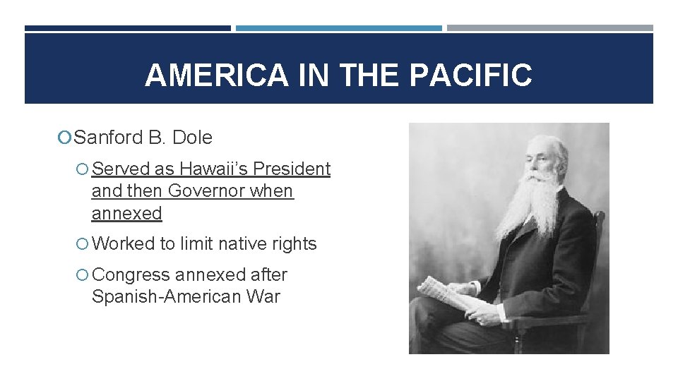 AMERICA IN THE PACIFIC Sanford B. Dole Served as Hawaii’s President and then Governor AMERICA IN THE PACIFIC Sanford B. Dole Served as Hawaii’s President and then Governor