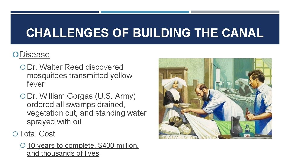 CHALLENGES OF BUILDING THE CANAL Disease Dr. Walter Reed discovered mosquitoes transmitted yellow fever