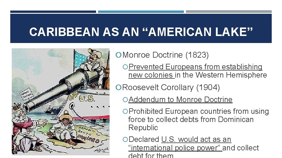 CARIBBEAN AS AN “AMERICAN LAKE” Monroe Doctrine (1823) Prevented Europeans from establishing new colonies CARIBBEAN AS AN “AMERICAN LAKE” Monroe Doctrine (1823) Prevented Europeans from establishing new colonies