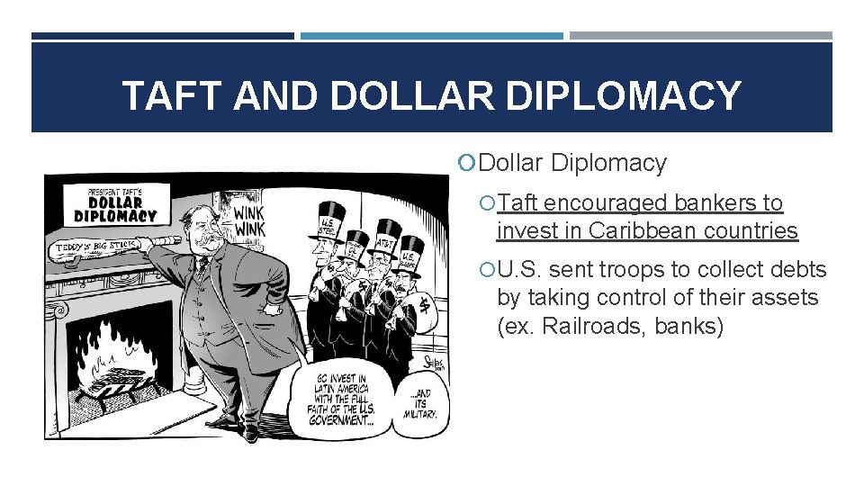 TAFT AND DOLLAR DIPLOMACY Dollar Diplomacy Taft encouraged bankers to invest in Caribbean countries