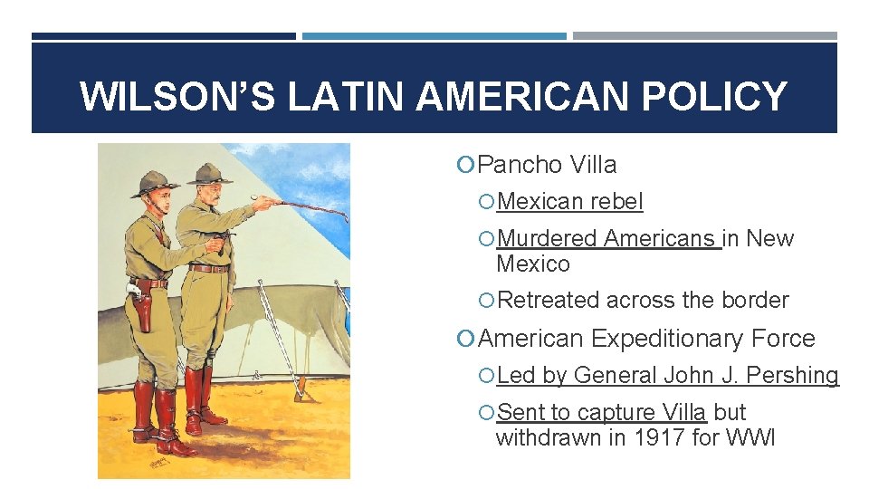 WILSON’S LATIN AMERICAN POLICY Pancho Villa Mexican rebel Murdered Americans in New Mexico Retreated WILSON’S LATIN AMERICAN POLICY Pancho Villa Mexican rebel Murdered Americans in New Mexico Retreated