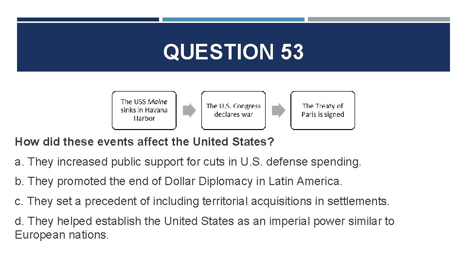 QUESTION 53 How did these events affect the United States? a. They increased public
