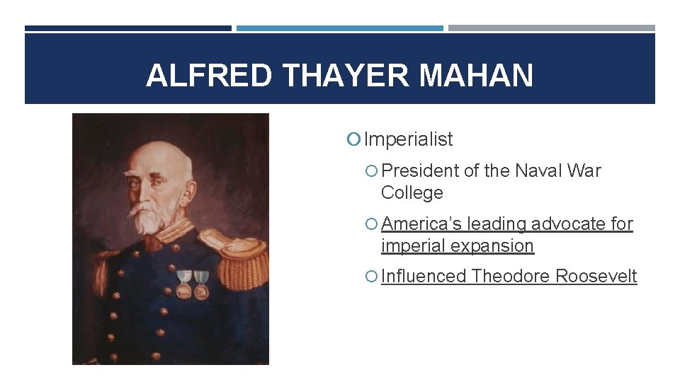 ALFRED THAYER MAHAN Imperialist President of the Naval War College America’s leading advocate for