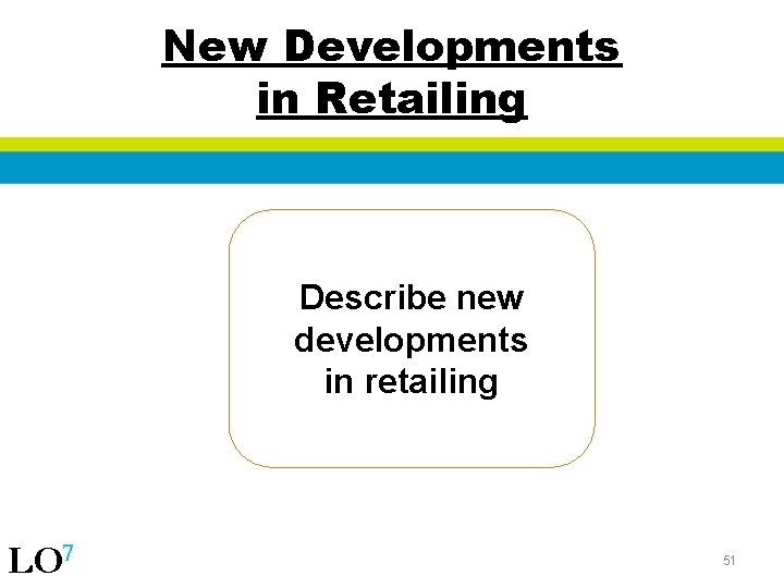 New Developments in Retailing Describe new developments in retailing LO 7 51 