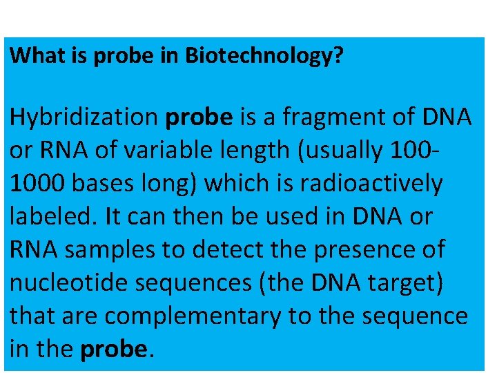 What is probe in Biotechnology? Hybridization probe is a fragment of DNA or RNA