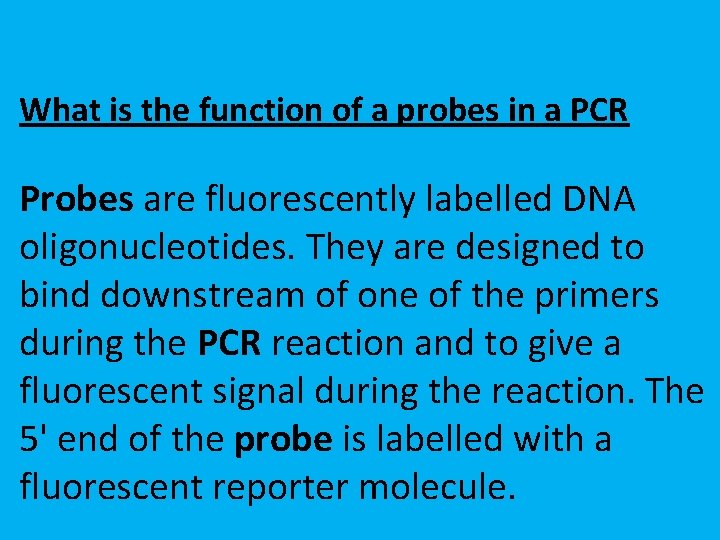 What is the function of a probes in a PCR Probes are fluorescently labelled