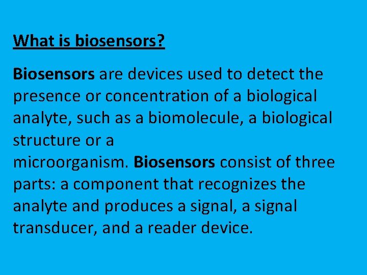 What is biosensors? Biosensors are devices used to detect the presence or concentration of