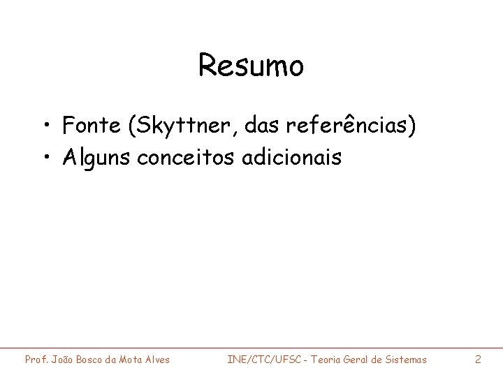 Resumo • Fonte (Skyttner, das referências) • Alguns conceitos adicionais Prof. João Bosco da