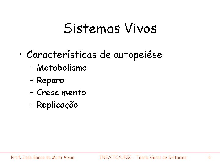 Sistemas Vivos • Características de autopeiése – – Metabolismo Reparo Crescimento Replicação Prof. João