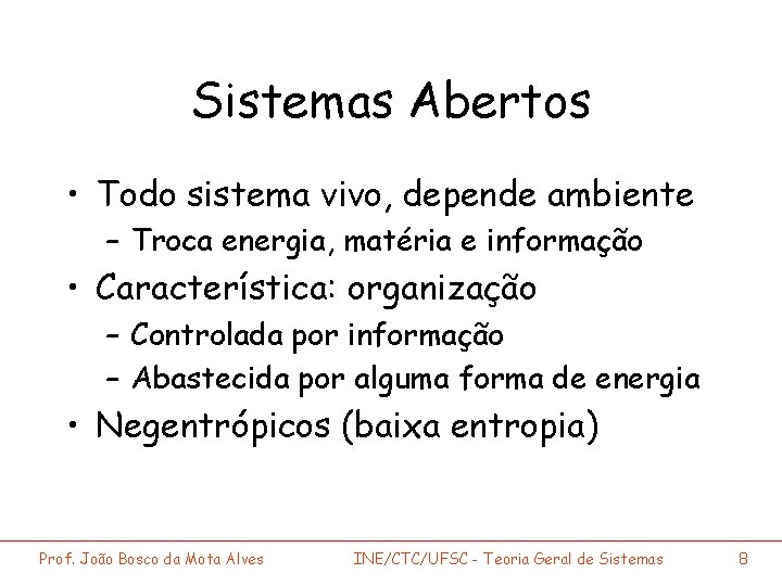 Sistemas Abertos • Todo sistema vivo, depende ambiente – Troca energia, matéria e informação