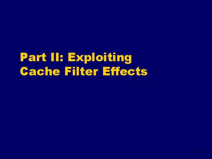 Part II: Exploiting Cache Filter Effects 28 