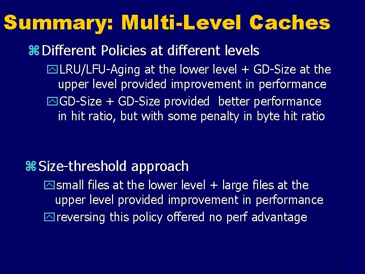 Summary: Multi-Level Caches z Different Policies at different levels y. LRU/LFU-Aging at the lower