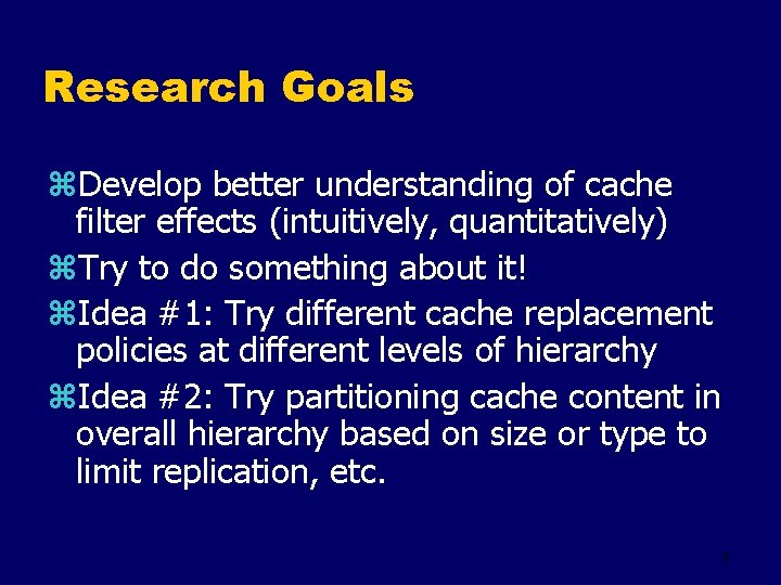 Research Goals z. Develop better understanding of cache filter effects (intuitively, quantitatively) z. Try