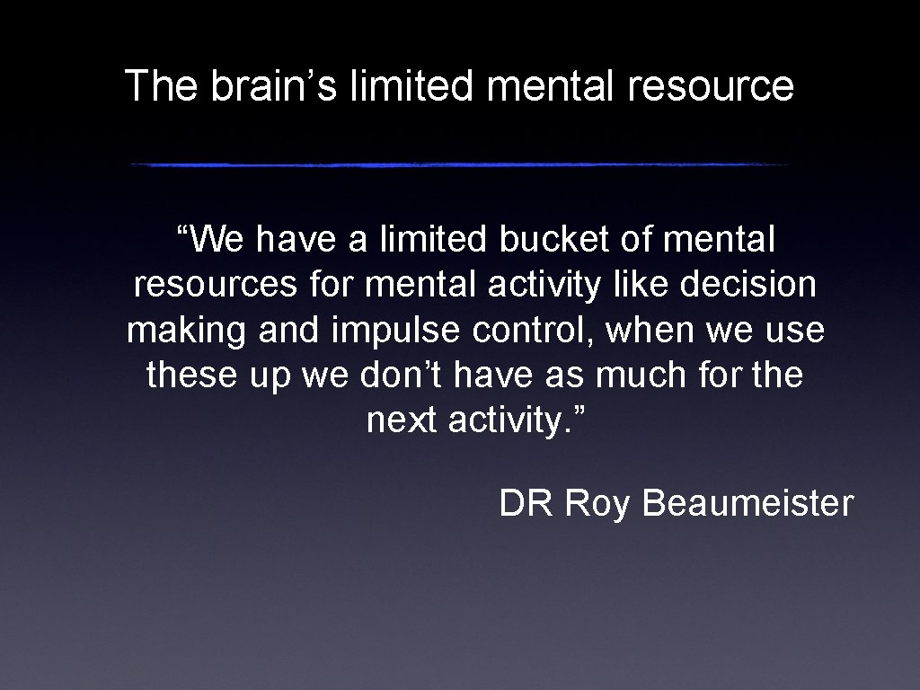 The brain’s limited mental resource “We have a limited bucket of mental resources for
