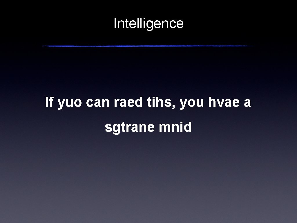 Intelligence If yuo can raed tihs, you hvae a sgtrane mnid 