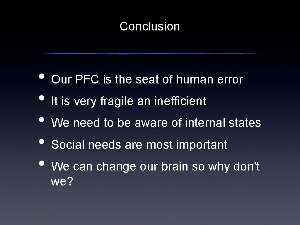 Conclusion • Our PFC is the seat of human error • It is very