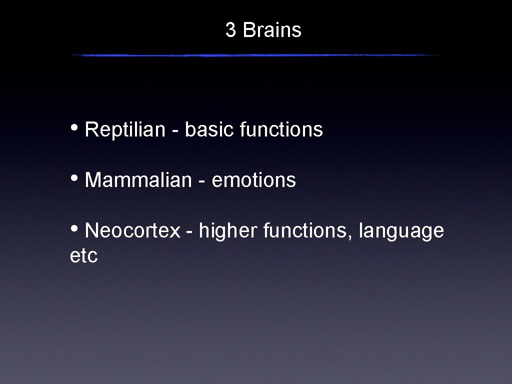 3 Brains • Reptilian - basic functions • Mammalian - emotions • Neocortex -