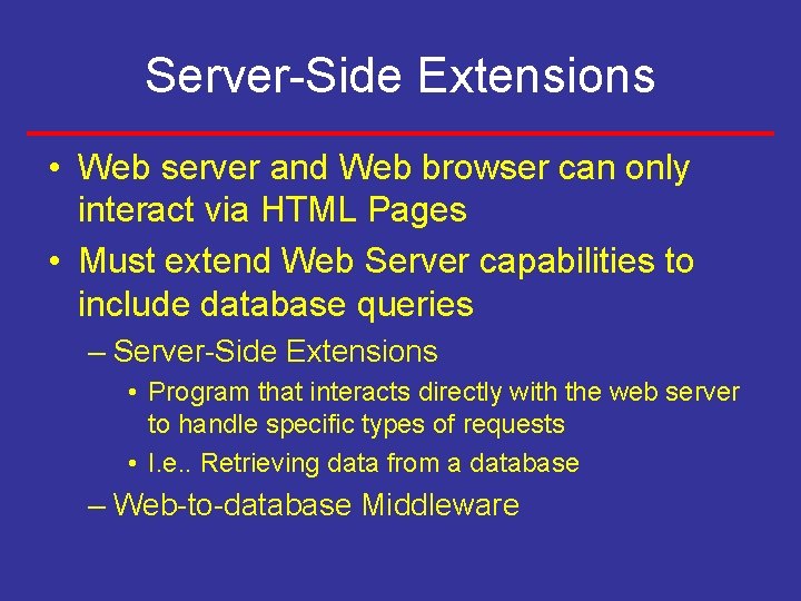 Server-Side Extensions • Web server and Web browser can only interact via HTML Pages