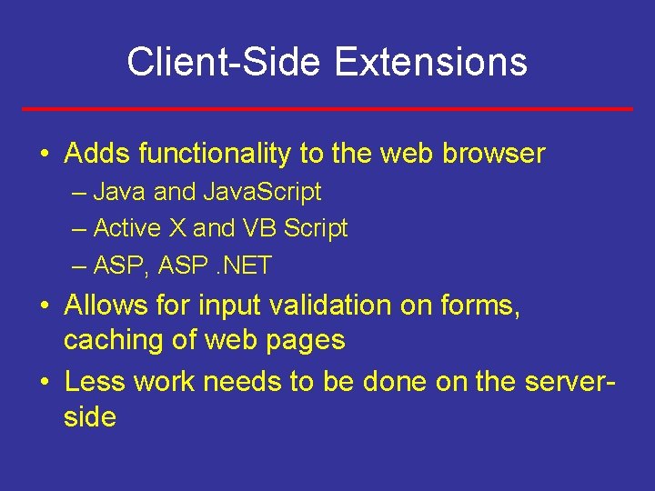 Client-Side Extensions • Adds functionality to the web browser – Java and Java. Script