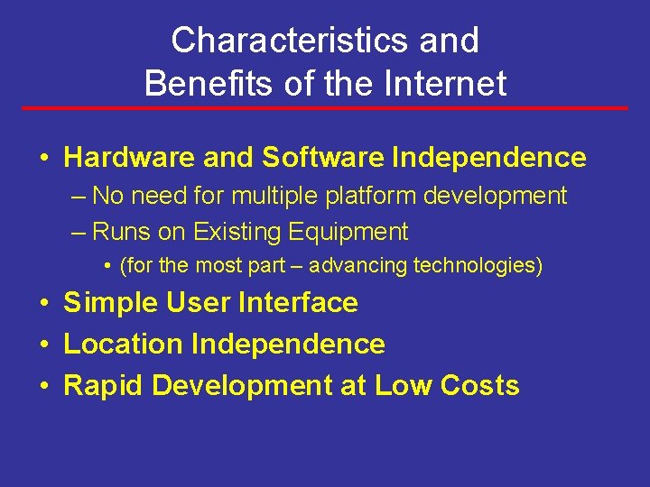 Characteristics and Benefits of the Internet • Hardware and Software Independence – No need