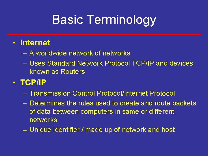 Basic Terminology • Internet – A worldwide network of networks – Uses Standard Network