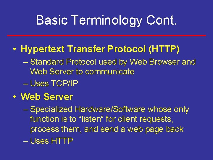 Basic Terminology Cont. • Hypertext Transfer Protocol (HTTP) – Standard Protocol used by Web