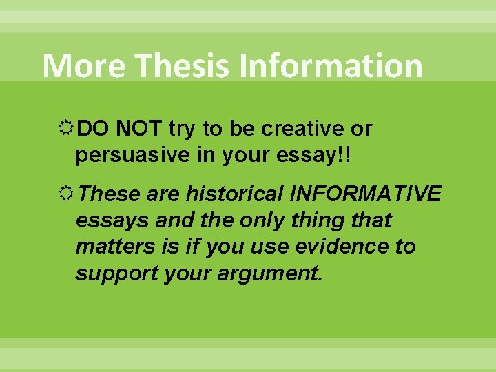 More Thesis Information DO NOT try to be creative or persuasive in your essay!!