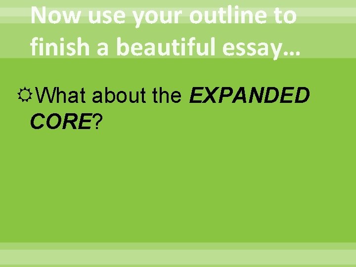 Now use your outline to finish a beautiful essay… What about the EXPANDED CORE?