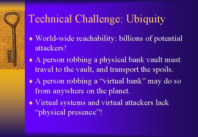 Technical Challenge: Ubiquity ¨ World-wide reachability: billions of potential attackers! ¨ A person robbing