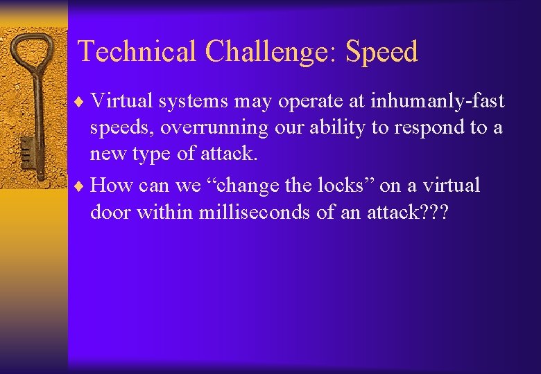 Technical Challenge: Speed ¨ Virtual systems may operate at inhumanly-fast speeds, overrunning our ability