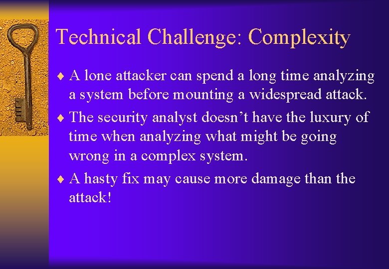 Technical Challenge: Complexity ¨ A lone attacker can spend a long time analyzing a