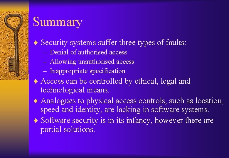 Summary ¨ Security systems suffer three types of faults: – Denial of authorised access