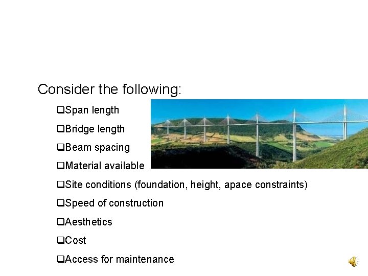 Consider the following: Span length Bridge length Beam spacing Material available Site conditions (foundation,