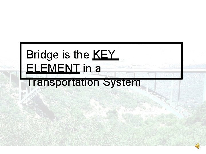 Bridge is the KEY ELEMENT in a Transportation System 