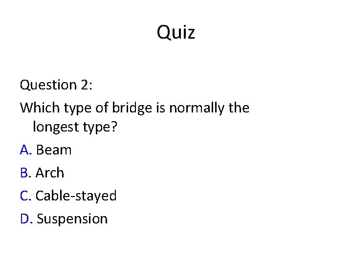 Quiz Question 2: Which type of bridge is normally the longest type? A. Beam