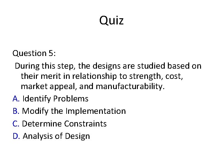 Quiz Question 5: During this step, the designs are studied based on their merit