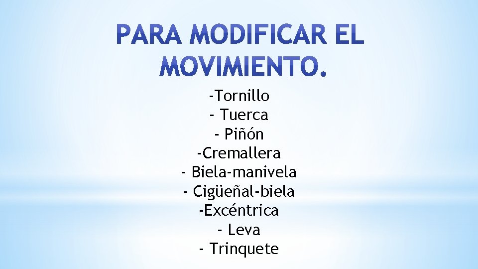 -Tornillo - Tuerca - Piñón -Cremallera - Biela-manivela - Cigüeñal-biela -Excéntrica - Leva -