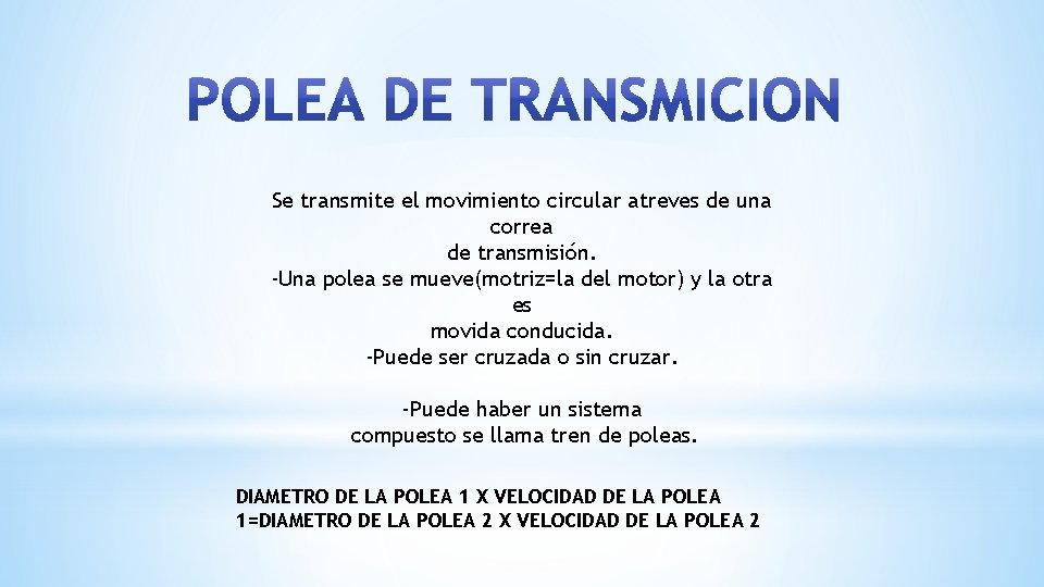 Se transmite el movimiento circular atreves de una correa de transmisión. -Una polea se