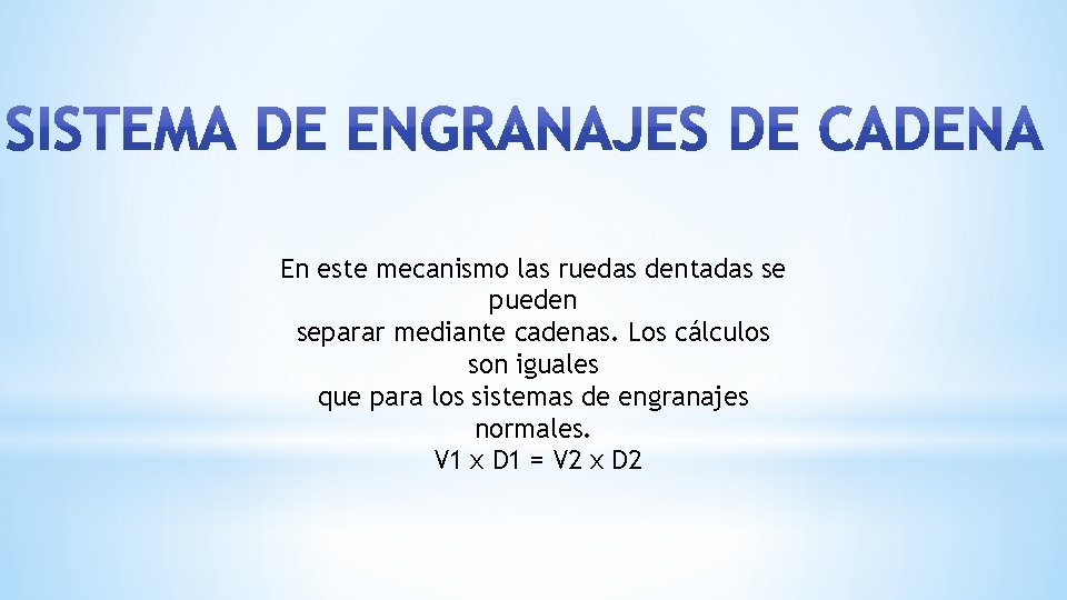 En este mecanismo las ruedas dentadas se pueden separar mediante cadenas. Los cálculos son