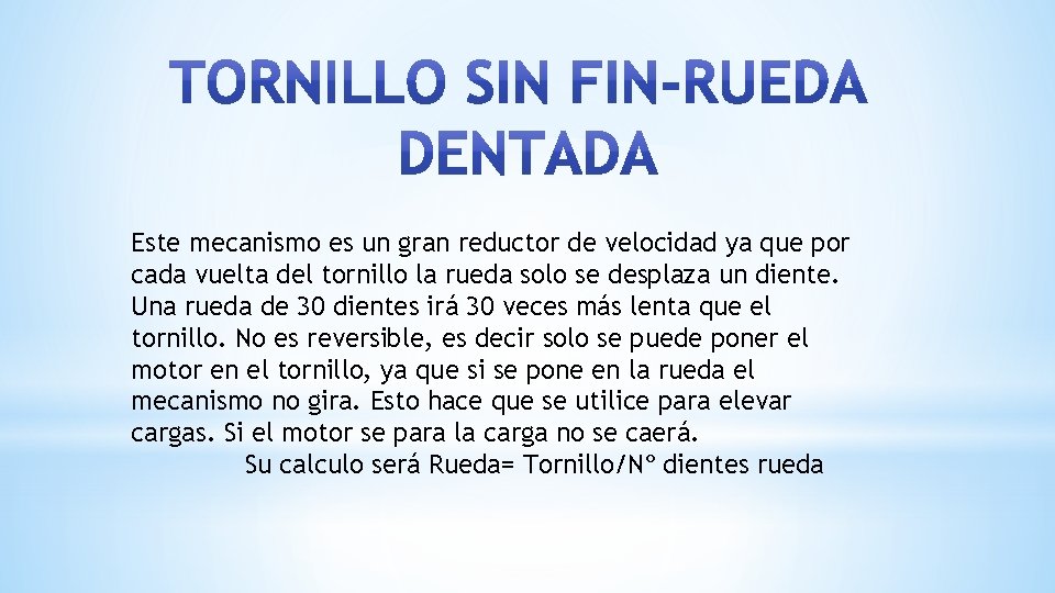 Este mecanismo es un gran reductor de velocidad ya que por cada vuelta del
