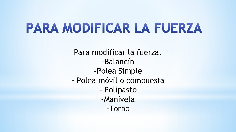 Para modificar la fuerza. -Balancín -Polea Simple - Polea móvil o compuesta - Polipasto