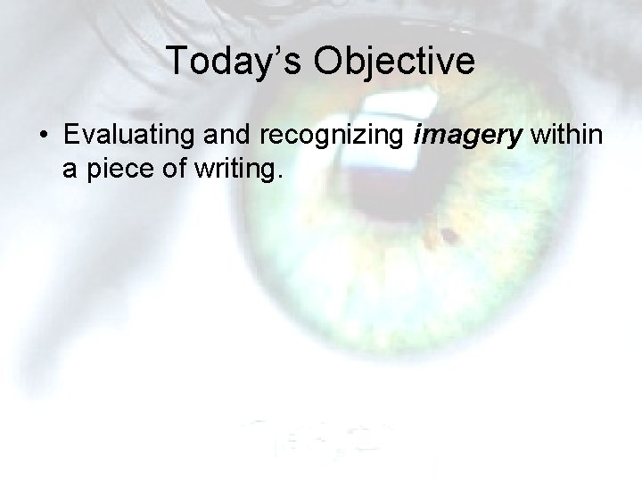 Today’s Objective • Evaluating and recognizing imagery within a piece of writing. Today’s Objective • Evaluating and recognizing imagery within a piece of writing.